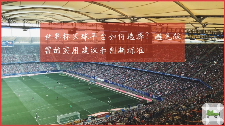 世界杯买球平台如何选择？避免踩雷的实用建议和判断标准