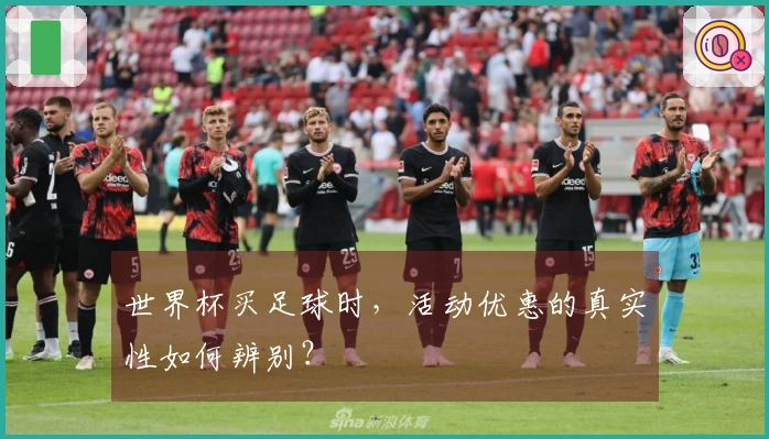 世界杯买足球时，活动优惠的真实性如何辨别？